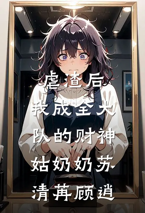 虐渣后，我成全大队的财神姑奶奶苏清苒顾逍