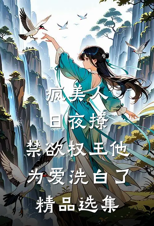 疯美人日夜撩，禁欲权王他为爱洗白了精品选集