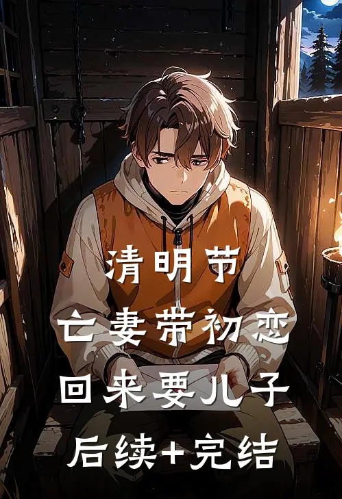 清明节，亡妻带初恋回来要儿子后续+完结