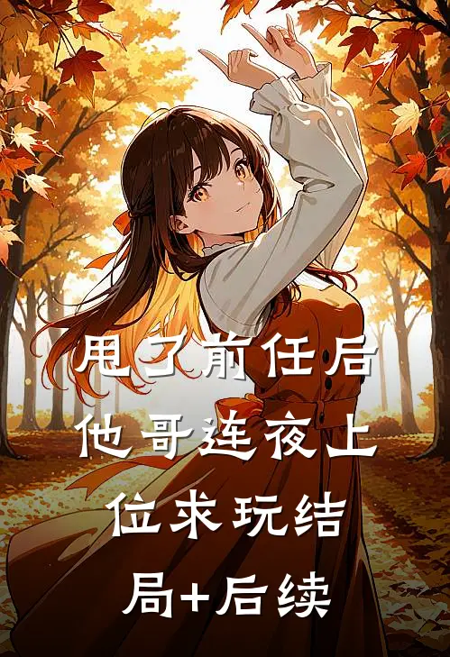 甩了前任后，他哥连夜上位求玩结局+后续