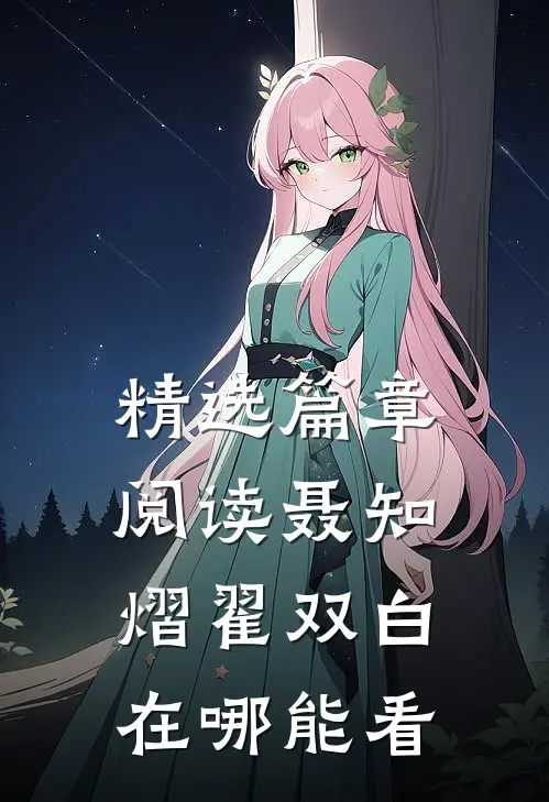 精选篇章阅读聂知熠翟双白在哪能看