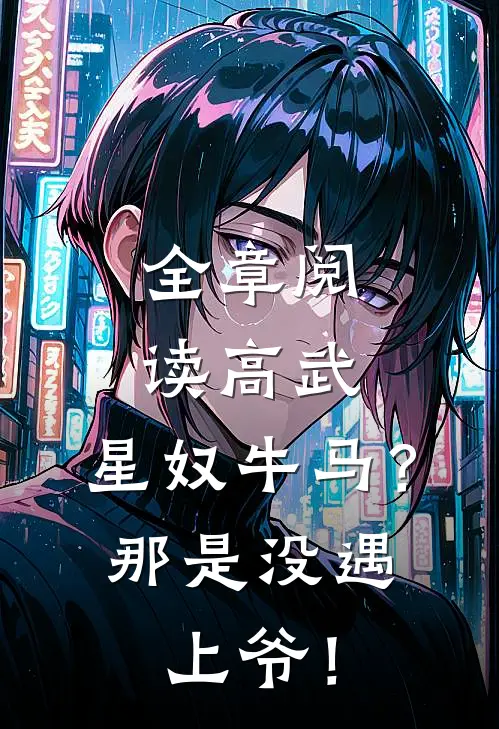全章阅读高武：星奴牛马？那是没遇上爷！