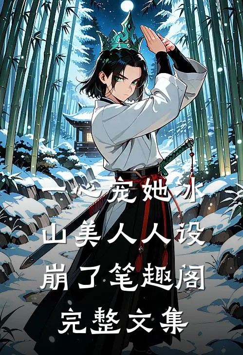 一心宠她冰山美人人设崩了笔趣阁完整文集