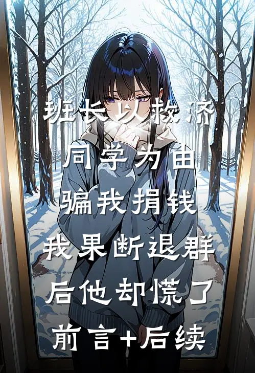 班长以救济同学为由骗我捐钱，我果断退群后他却慌了前言+后续