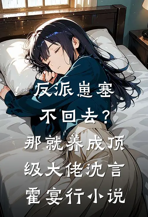 反派崽塞不回去？那就养成顶级大佬沈言霍宴行小说