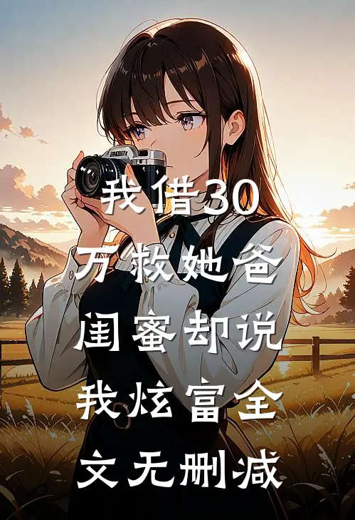 我借30万救她爸,闺蜜却说我炫富全文无删减