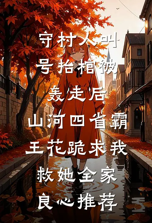 守村人叫号抬棺被轰走后，山河四省霸王花跪求我救她全家良心推荐