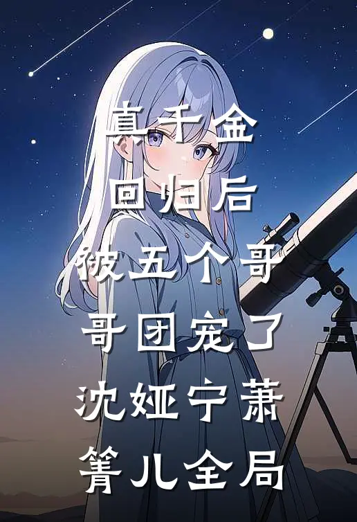 真千金回归后，被五个哥哥团宠了沈娅宁萧箐儿全局