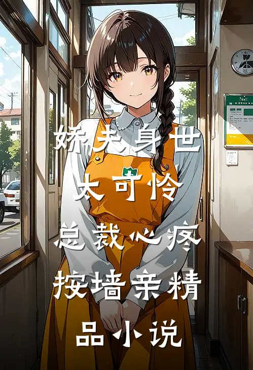 娇夫身世太可怜，总裁心疼按墙亲精品小说