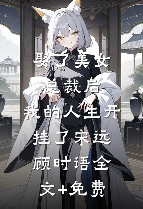 娶了美女总裁后，我的人生开挂了宋远顾时语全文+免费