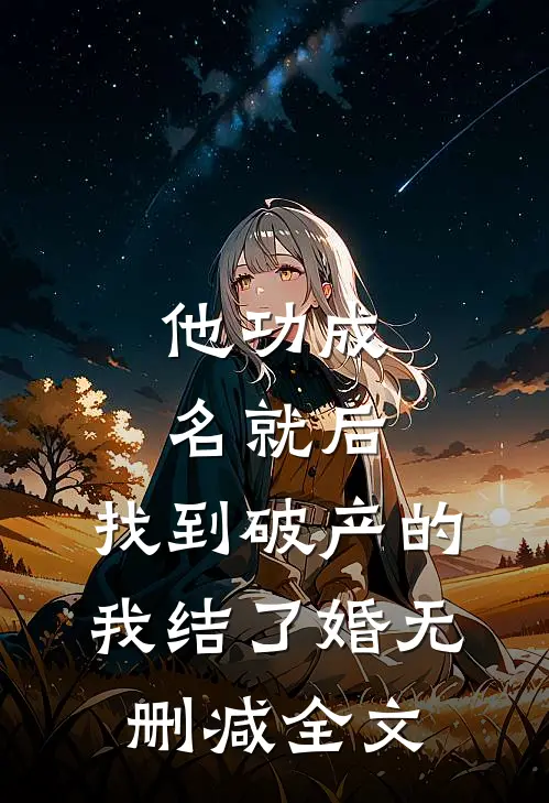 他功成名就后，找到破产的我结了婚无删减全文
