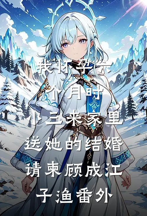 我怀孕六个月时，小三来家里送她的结婚请柬顾成江子渔番外