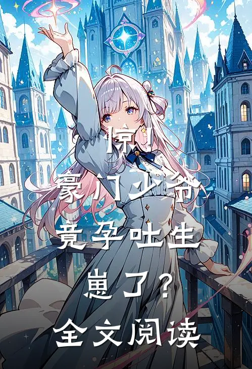 惊！豪门少爷竟孕吐生崽了？全文阅读