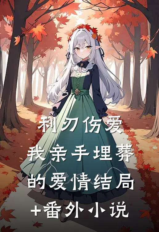 利刃伤爱：我亲手埋葬的爱情结局+番外小说