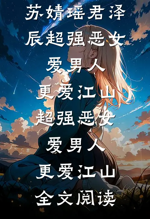 苏婧瑶君泽辰超强恶女：爱男人，更爱江山超强恶女：爱男人，更爱江山全文阅读