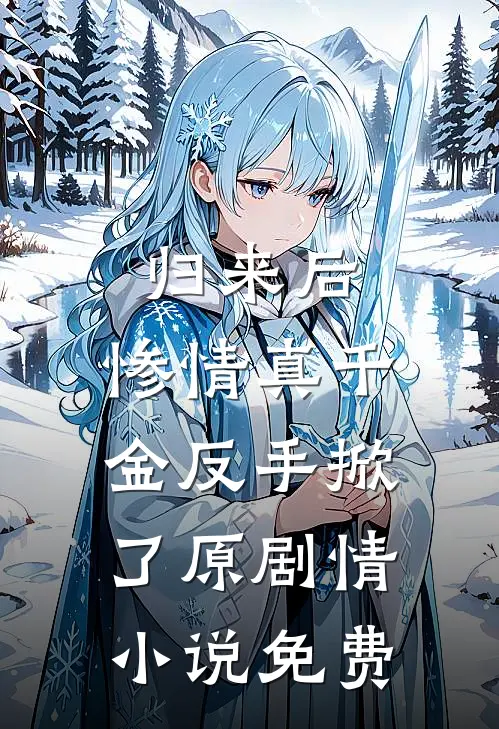 归来后，惨情真千金反手掀了原剧情小说免费