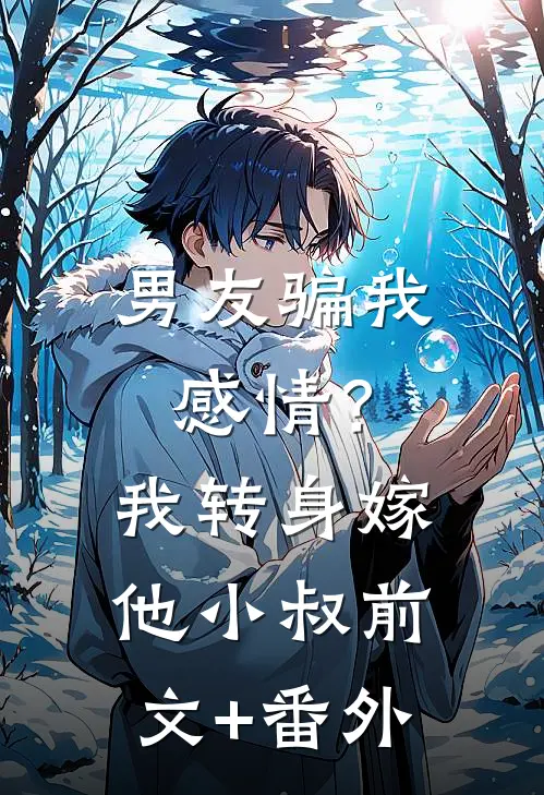男友骗我感情？我转身嫁他小叔前文+番外