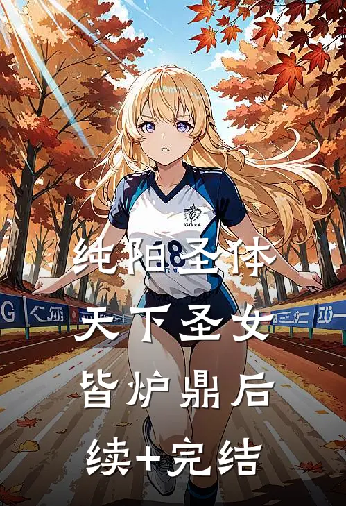 纯阳圣体，天下圣女皆炉鼎后续+完结