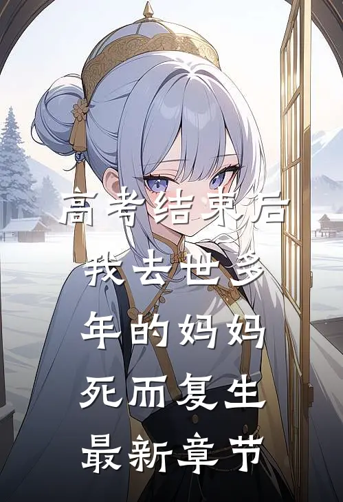 高考结束后，我去世多年的妈妈死而复生最新章节