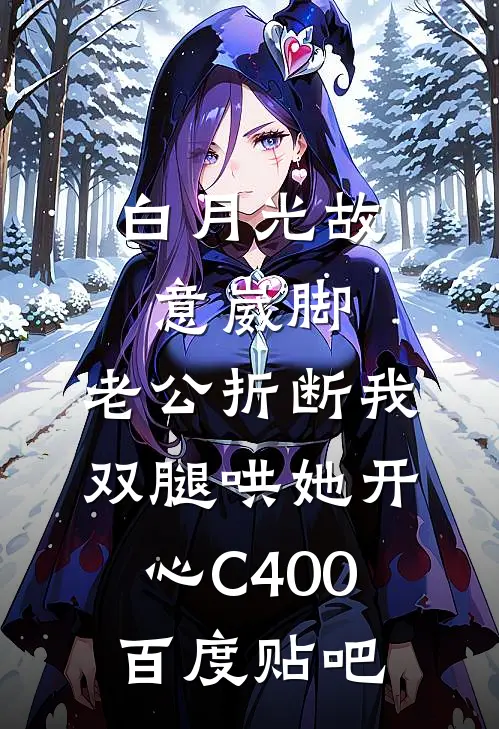 白月光故意崴脚，老公折断我双腿哄她开心C400百度贴吧