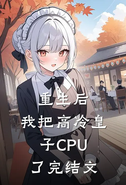 重生后，我把高冷皇子CPU了完结文