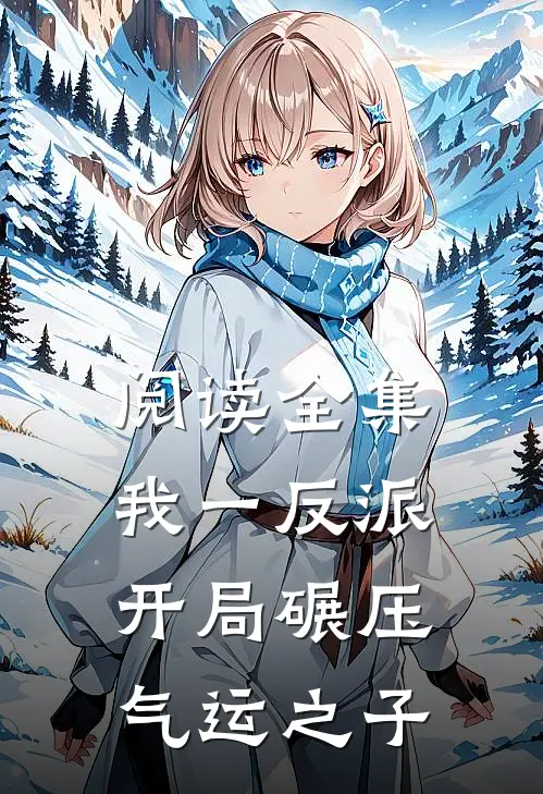 阅读全集我一反派，开局碾压气运之子