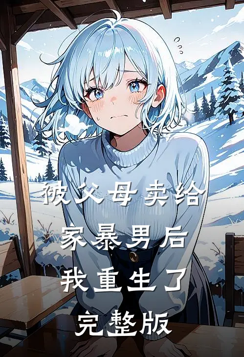 被父母卖给家暴男后，我重生了完整版