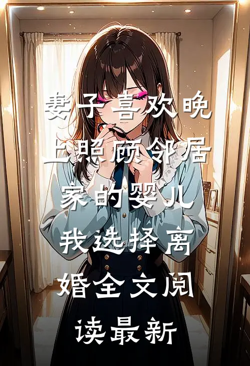 妻子喜欢晚上照顾邻居家的婴儿，我选择离婚全文阅读最新