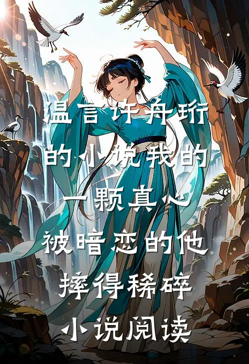 温言许舟珩的小说我的一颗真心，被暗恋的他摔得稀碎小说阅读