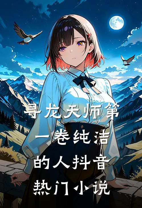 寻龙天师·第一卷-纯洁的人抖音热门小说