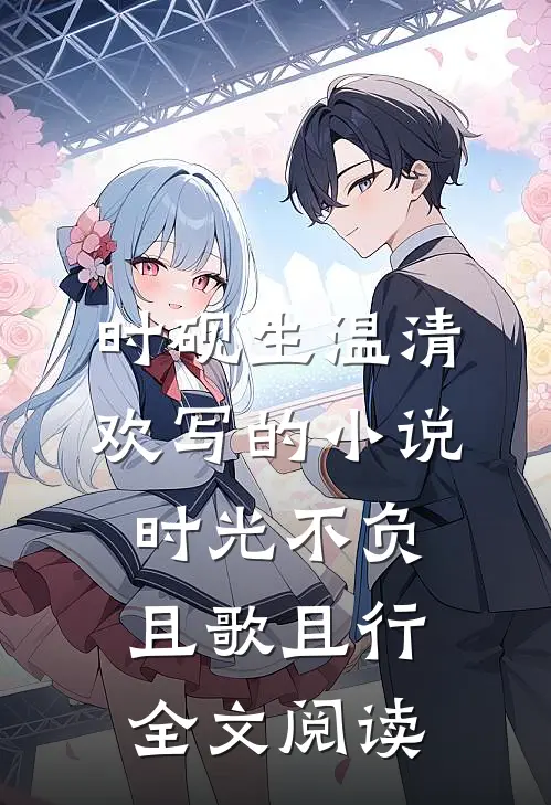 时砚生温清欢写的小说时光不负，且歌且行全文阅读