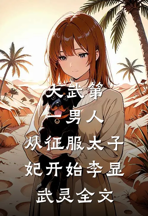 大武第一男人：从征服太子妃开始李显武灵全文