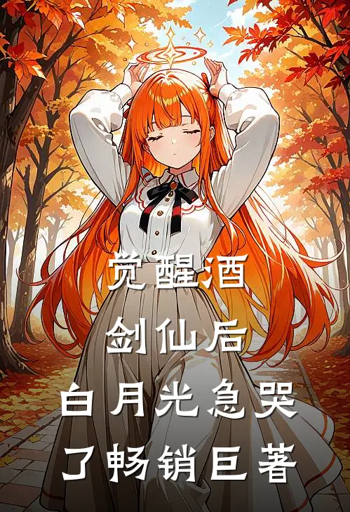 觉醒酒剑仙后，白月光急哭了畅销巨著