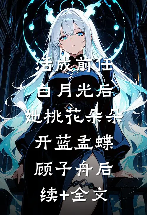 活成前任白月光后，她桃花朵朵开蓝孟蝶顾子舟后续+全文