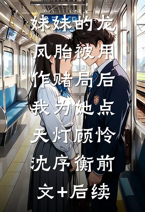 妹妹的龙凤胎被用作赌局后，我为她点天灯顾怜沈序衡前文+后续