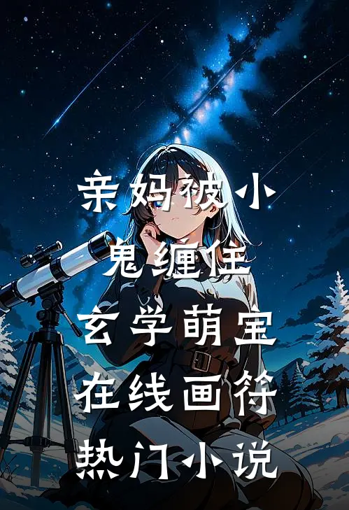 亲妈被小鬼缠住，玄学萌宝在线画符热门小说