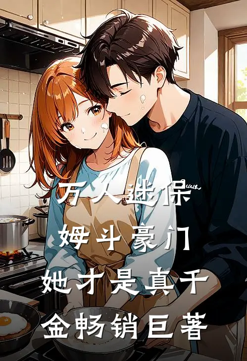 万人迷保姆斗豪门，她才是真千金畅销巨著