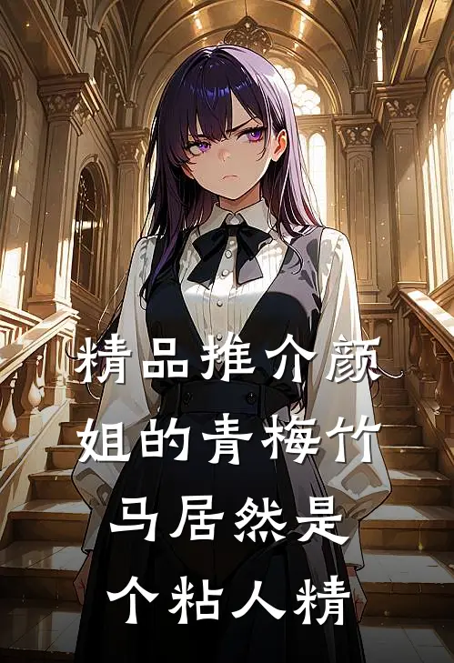 精品推介颜姐的青梅竹马居然是个粘人精