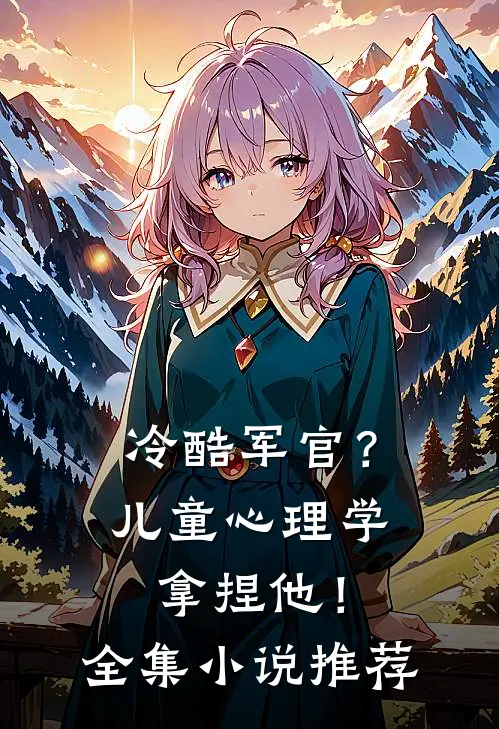 冷酷军官？儿童心理学拿捏他！全集小说推荐