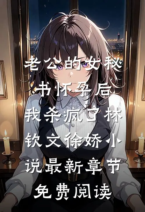 老公的女秘书怀孕后，我杀疯了林钦文徐娇小说最新章节免费阅读