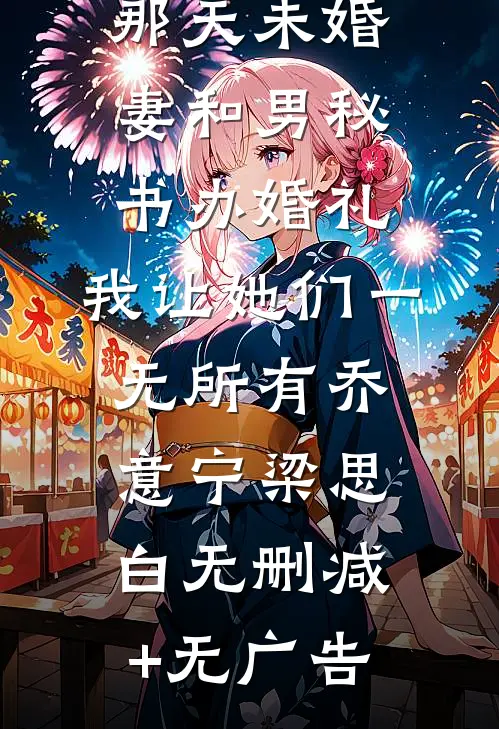 旅游结婚那天未婚妻和男秘书办婚礼，我让她们一无所有乔意宁梁思白无删减+无广告