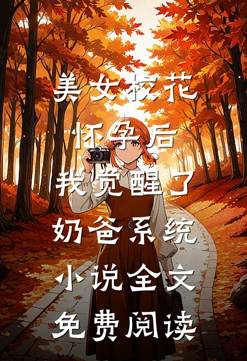 美女校花怀孕后，我觉醒了奶爸系统小说全文免费阅读