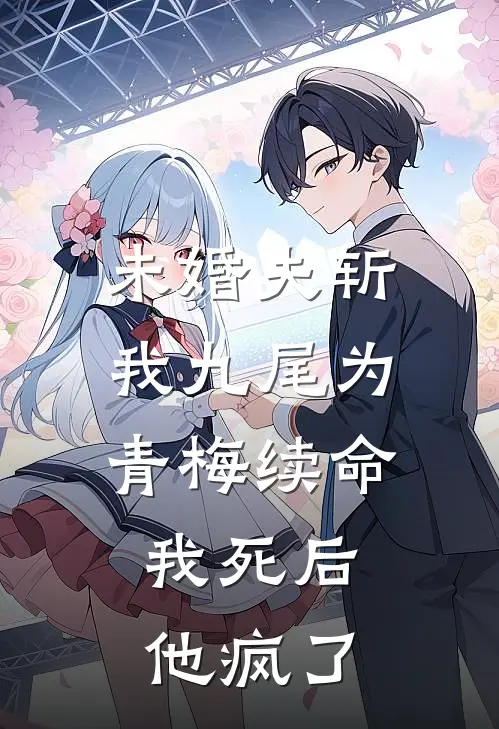 未婚夫斩我九尾为青梅续命，我死后他疯了