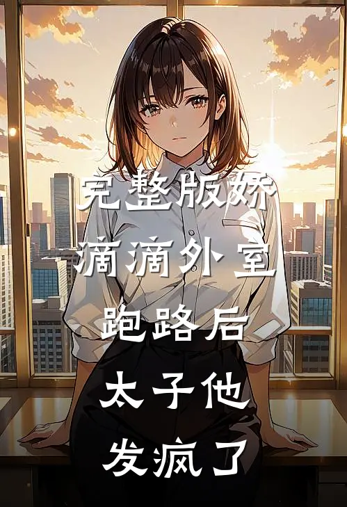 完整版娇滴滴外室跑路后，太子他发疯了