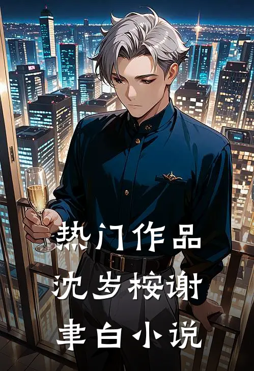 热门作品沈岁桉谢聿白小说