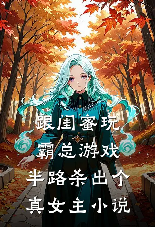 跟闺蜜玩霸总游戏，半路杀出个真女主小说