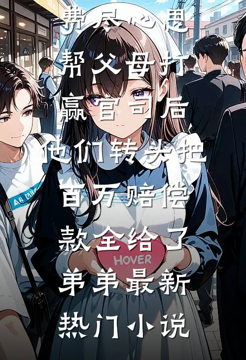 费尽心思帮父母打赢官司后，他们转头把百万赔偿款全给了弟弟最新热门小说
