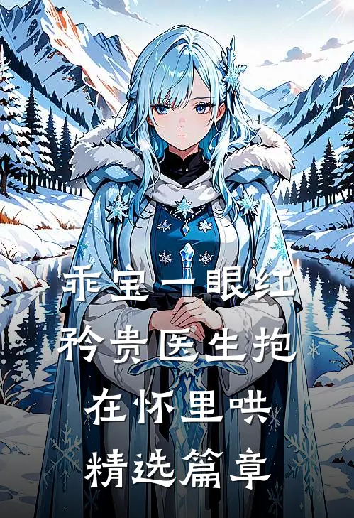 乖宝一眼红，矜贵医生抱在怀里哄精选篇章