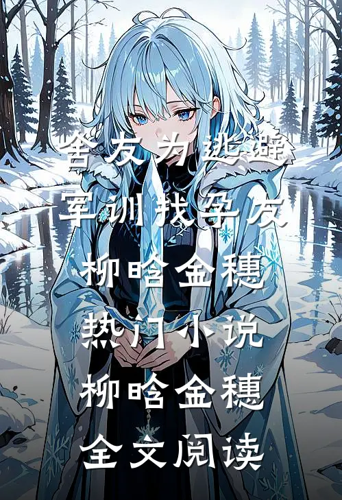 舍友为逃避军训找“孕友”柳晗金穗热门小说（柳晗金穗）全文阅读