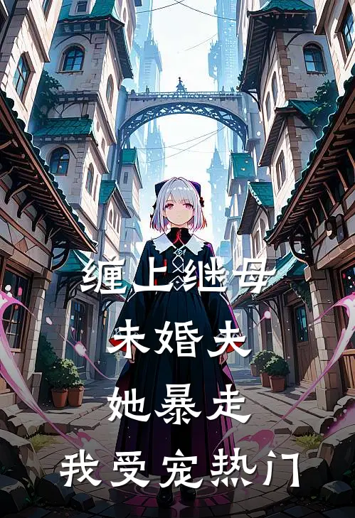 缠上继母未婚夫，她暴走，我受宠热门
